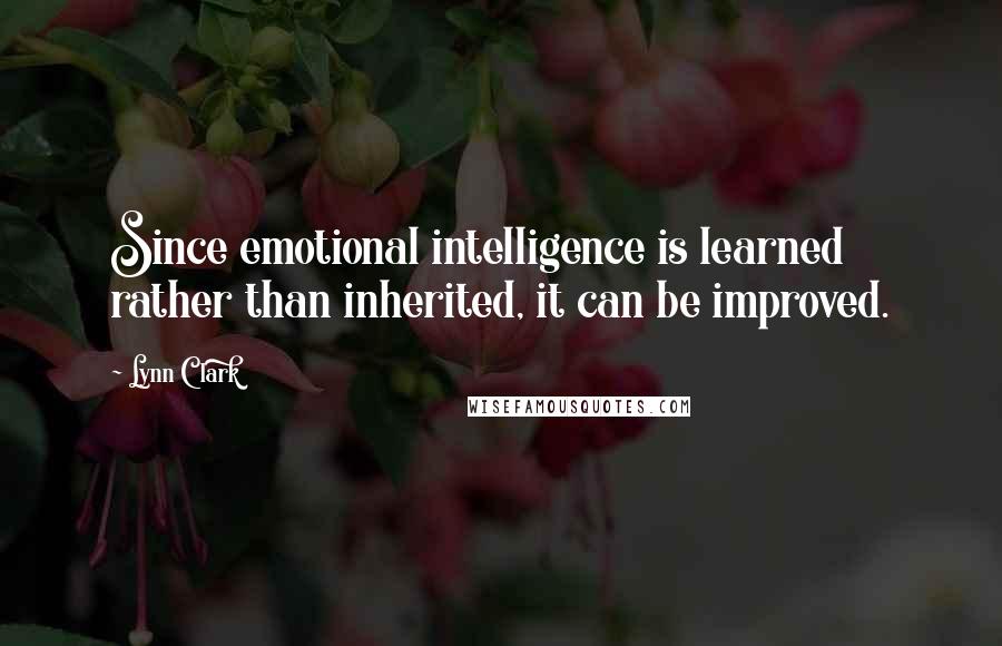 Lynn Clark quotes: Since emotional intelligence is learned rather than inherited, it can be improved.