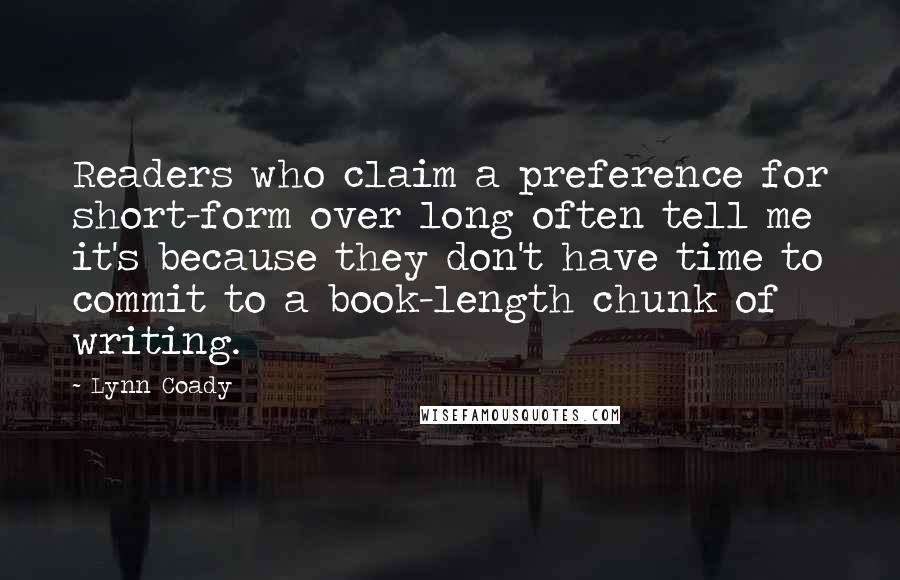 Lynn Coady quotes: Readers who claim a preference for short-form over long often tell me it's because they don't have time to commit to a book-length chunk of writing.