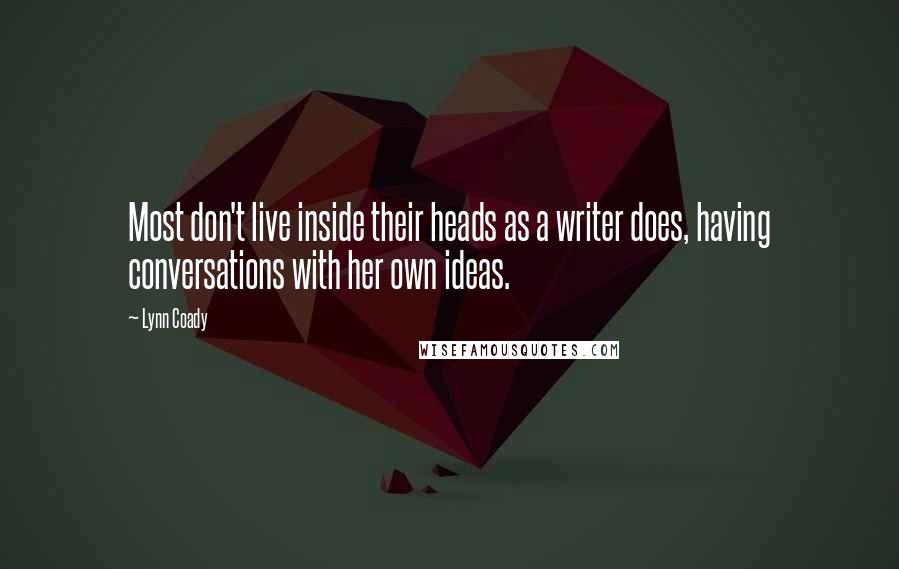 Lynn Coady quotes: Most don't live inside their heads as a writer does, having conversations with her own ideas.