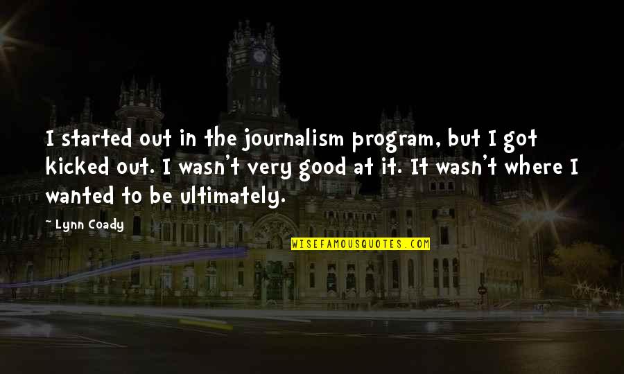 Lynn Coady Quotes By Lynn Coady: I started out in the journalism program, but