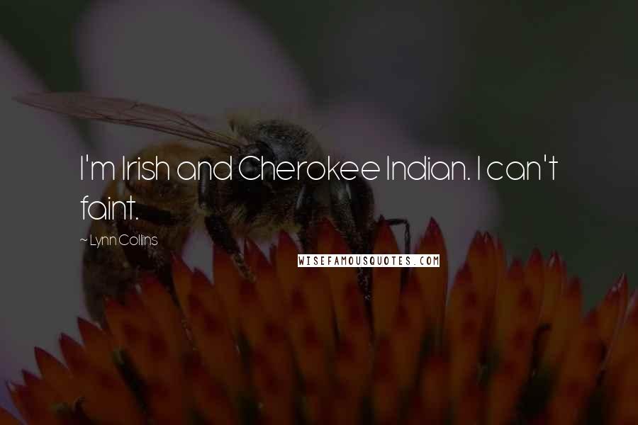 Lynn Collins quotes: I'm Irish and Cherokee Indian. I can't faint.