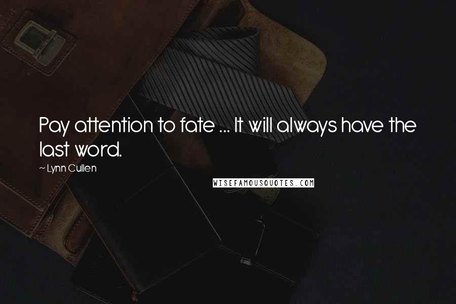 Lynn Cullen quotes: Pay attention to fate ... It will always have the last word.