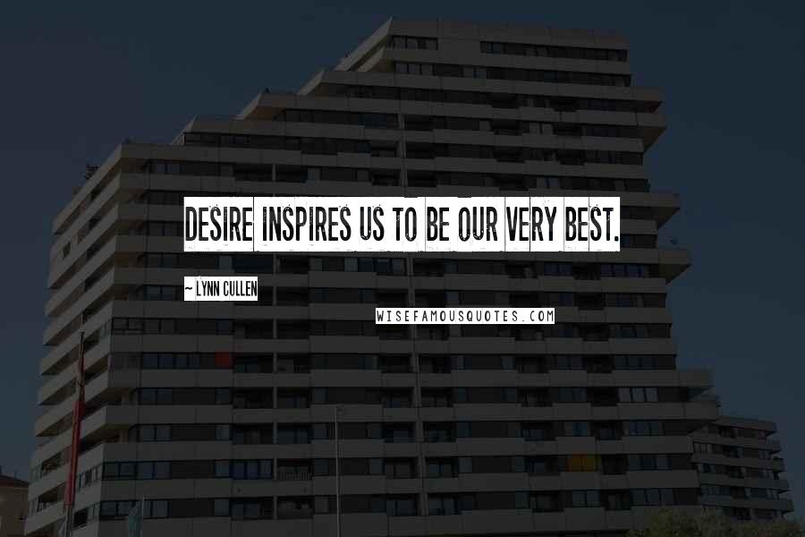 Lynn Cullen quotes: Desire inspires us to be our very best.