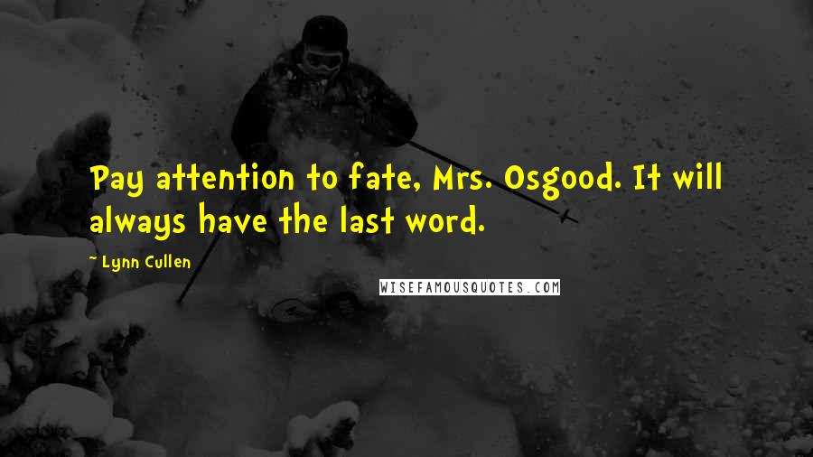 Lynn Cullen quotes: Pay attention to fate, Mrs. Osgood. It will always have the last word.