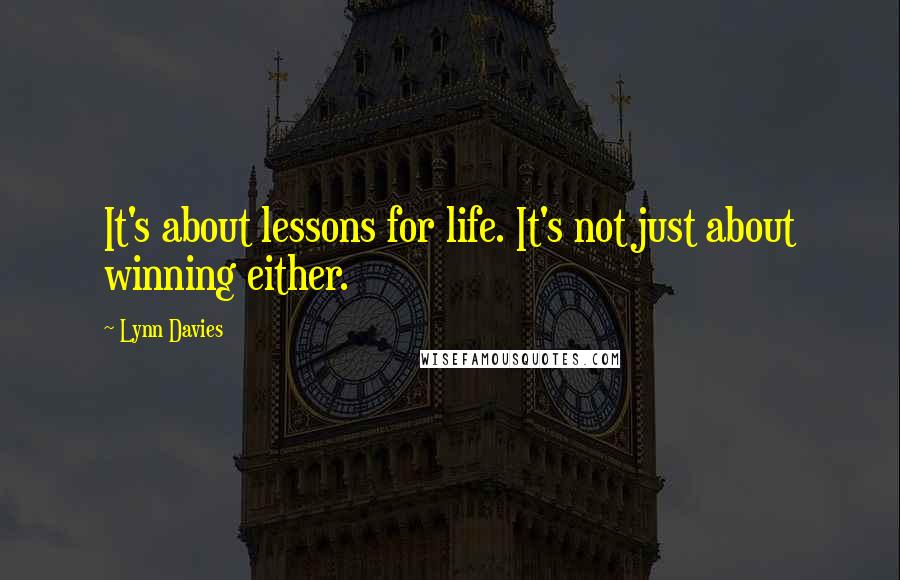 Lynn Davies quotes: It's about lessons for life. It's not just about winning either.