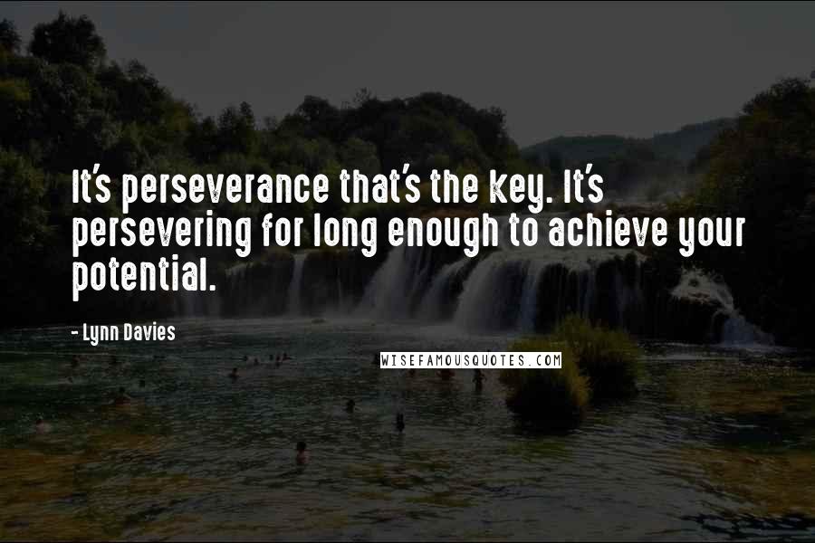 Lynn Davies quotes: It's perseverance that's the key. It's persevering for long enough to achieve your potential.