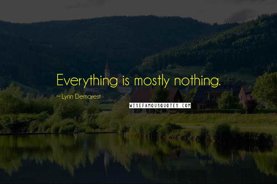 Lynn Demarest quotes: Everything is mostly nothing.