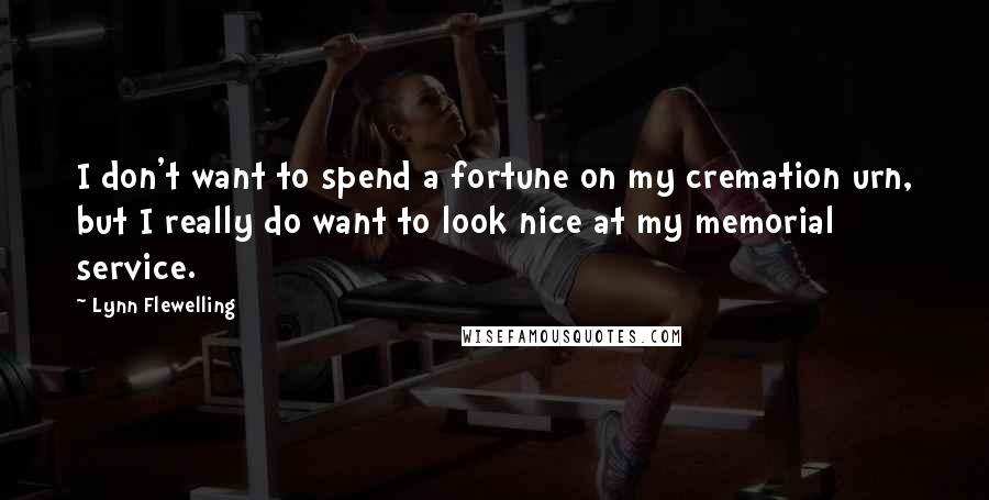 Lynn Flewelling quotes: I don't want to spend a fortune on my cremation urn, but I really do want to look nice at my memorial service.