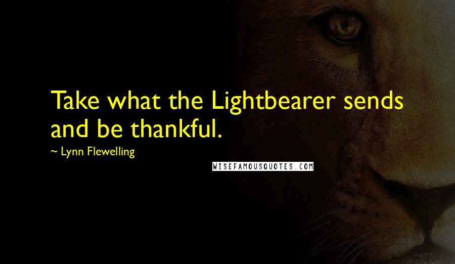 Lynn Flewelling quotes: Take what the Lightbearer sends and be thankful.