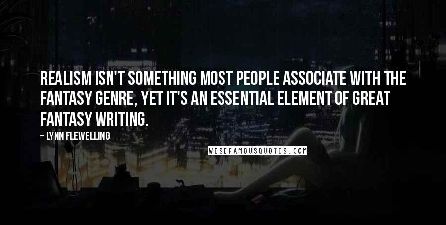 Lynn Flewelling quotes: Realism isn't something most people associate with the fantasy genre, yet it's an essential element of great fantasy writing.