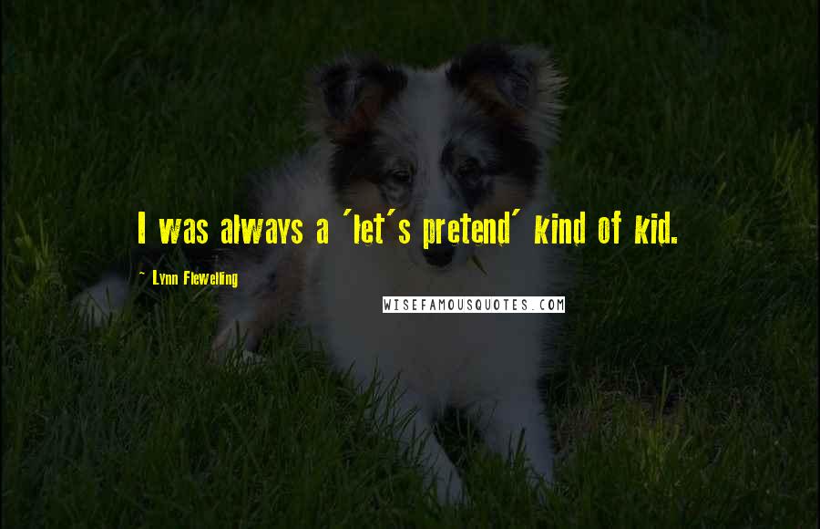 Lynn Flewelling quotes: I was always a 'let's pretend' kind of kid.