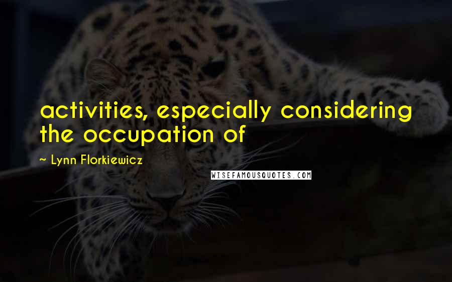 Lynn Florkiewicz quotes: activities, especially considering the occupation of
