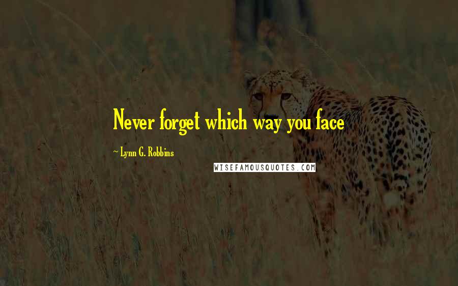 Lynn G. Robbins quotes: Never forget which way you face