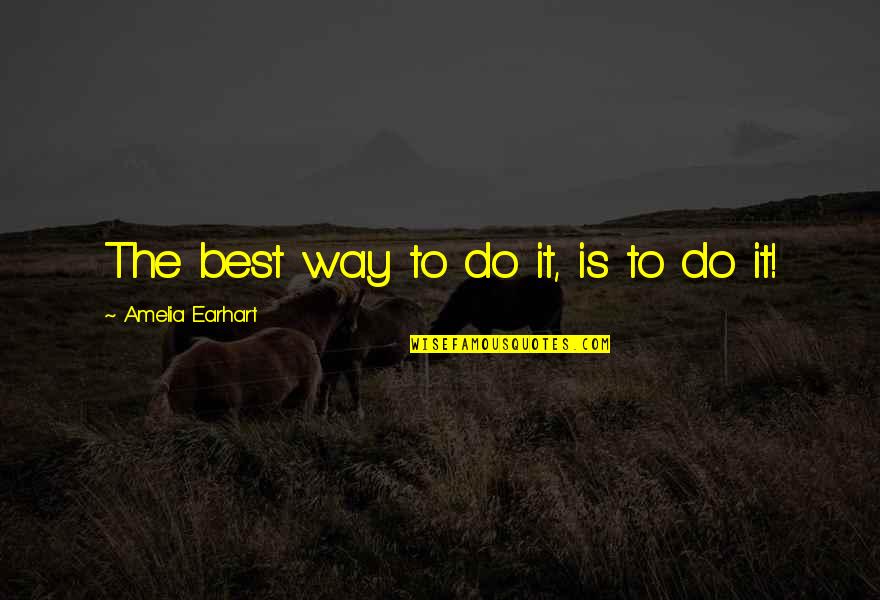 Lynn Goldsmith Quotes By Amelia Earhart: The best way to do it, is to Lynn Goldsmith Quotes By Amelia Earhart: The best way to do it, is to