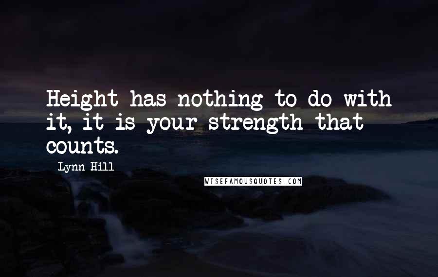Lynn Hill quotes: Height has nothing to do with it, it is your strength that counts.