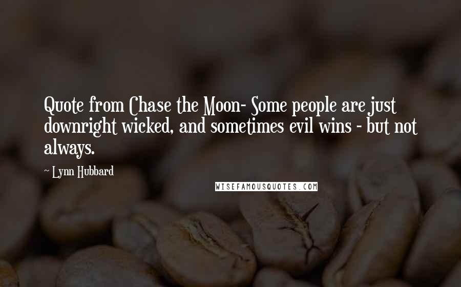 Lynn Hubbard quotes: Quote from Chase the Moon- Some people are just downright wicked, and sometimes evil wins - but not always.