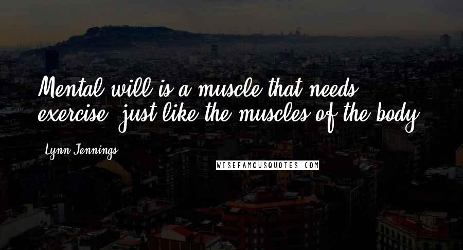 Lynn Jennings quotes: Mental will is a muscle that needs exercise, just like the muscles of the body.