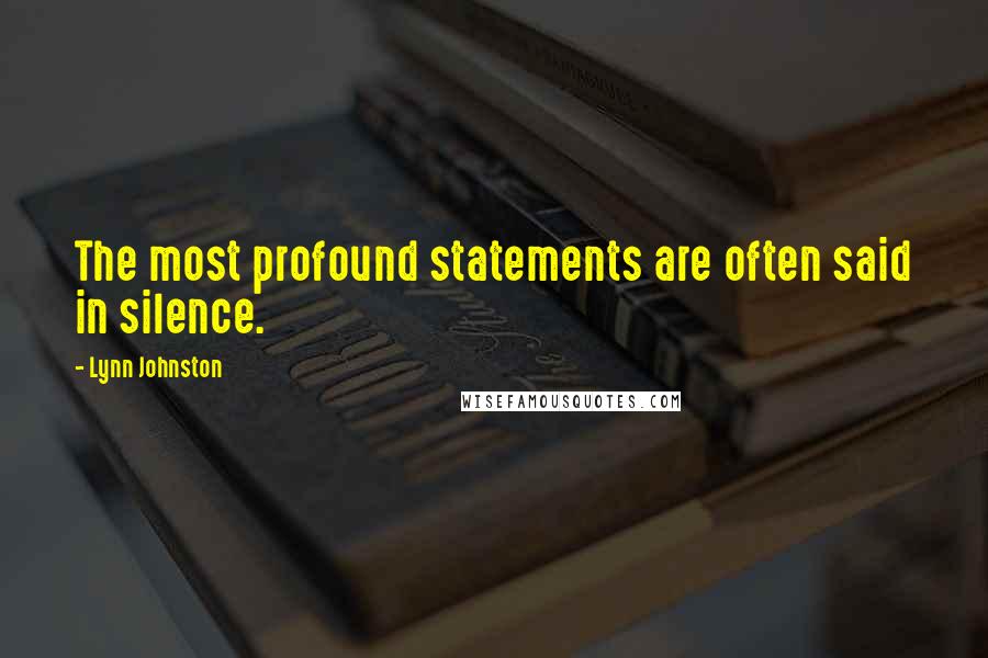 Lynn Johnston quotes: The most profound statements are often said in silence.