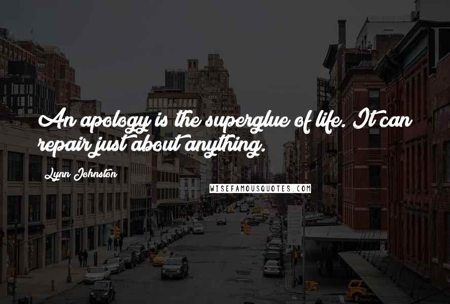 Lynn Johnston quotes: An apology is the superglue of life. It can repair just about anything.
