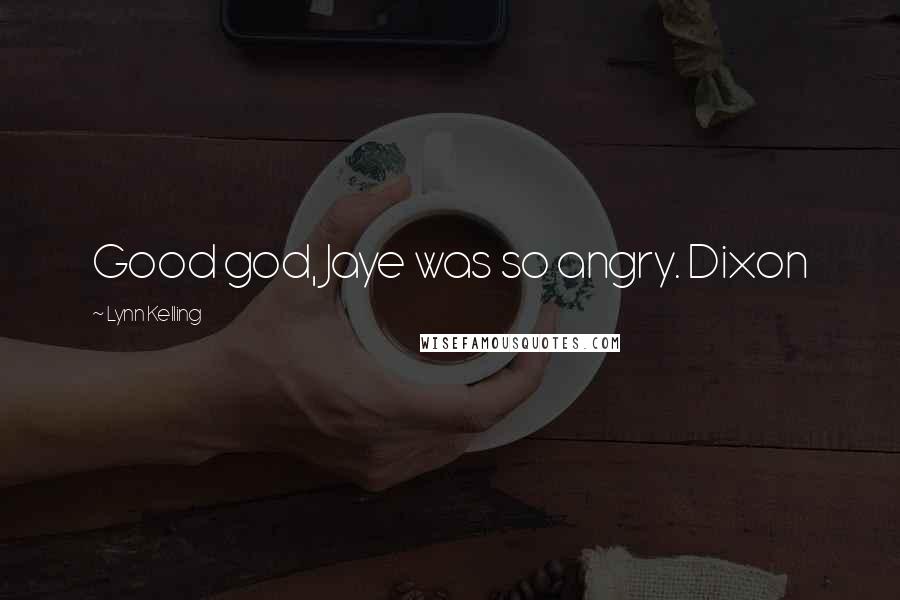 Lynn Kelling quotes: Good god, Jaye was so angry. Dixon