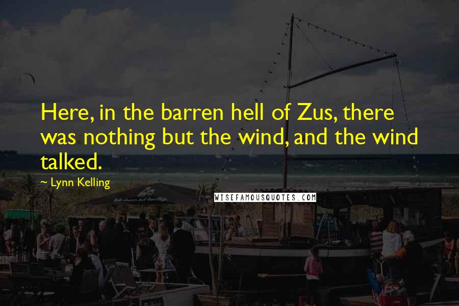 Lynn Kelling quotes: Here, in the barren hell of Zus, there was nothing but the wind, and the wind talked.