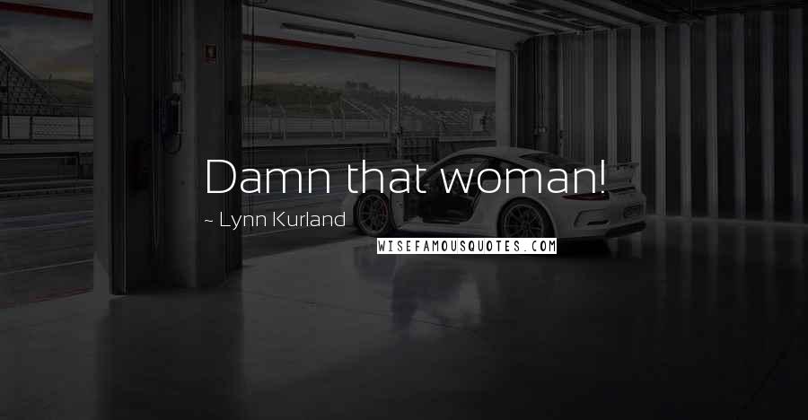 Lynn Kurland quotes: Damn that woman!