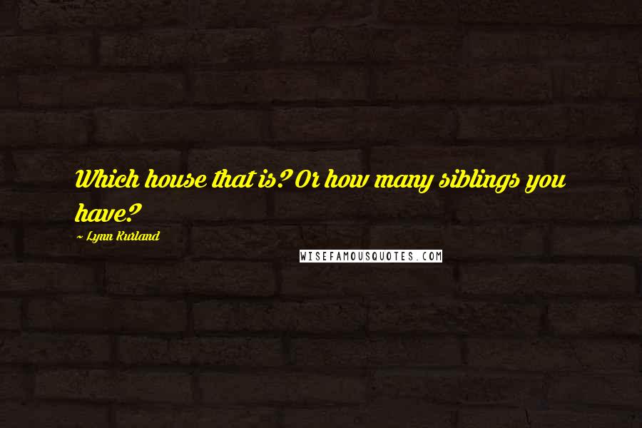 Lynn Kurland quotes: Which house that is? Or how many siblings you have?