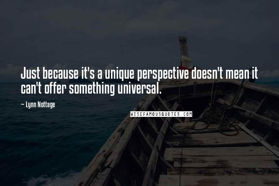 Lynn Nottage quotes: Just because it's a unique perspective doesn't mean it can't offer something universal.