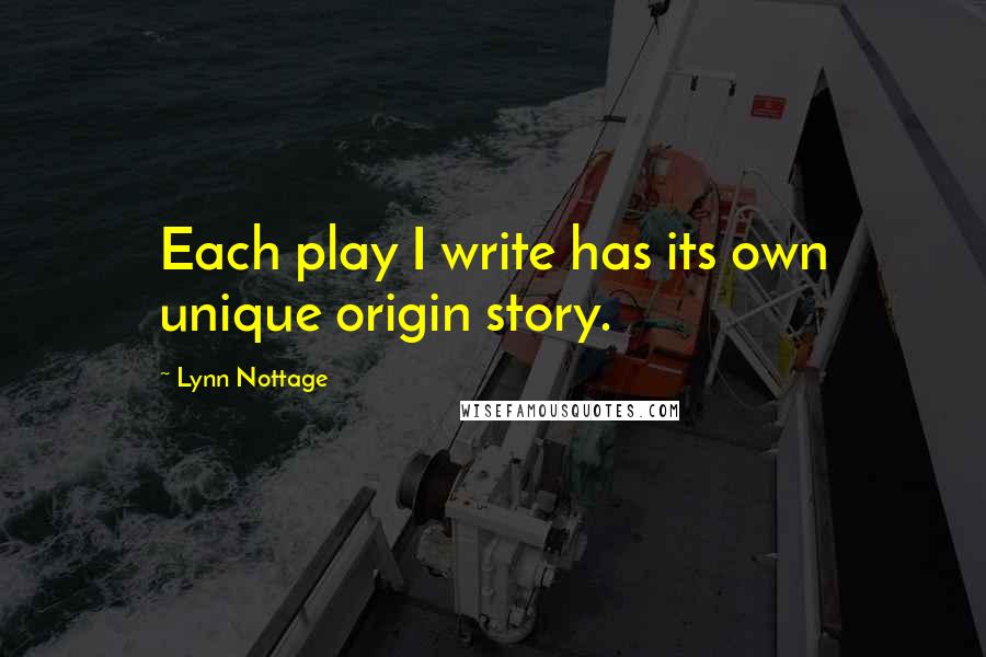 Lynn Nottage quotes: Each play I write has its own unique origin story.