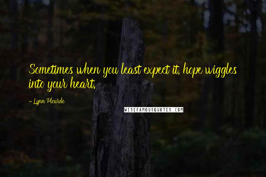 Lynn Plourde quotes: Sometimes when you least expect it, hope wiggles into your heart.