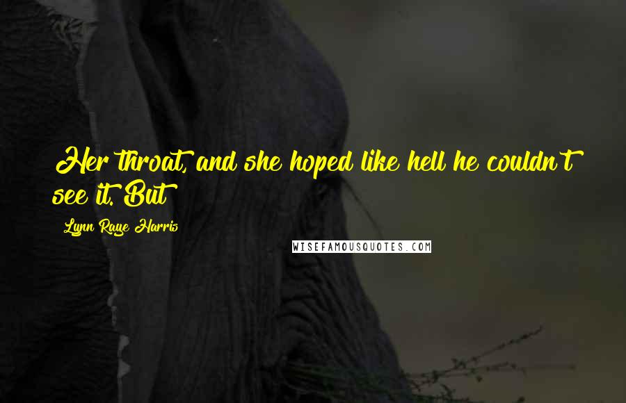 Lynn Raye Harris quotes: Her throat, and she hoped like hell he couldn't see it. But Lynn Raye Harris quotes: Her throat, and she hoped like hell he couldn't see it. But