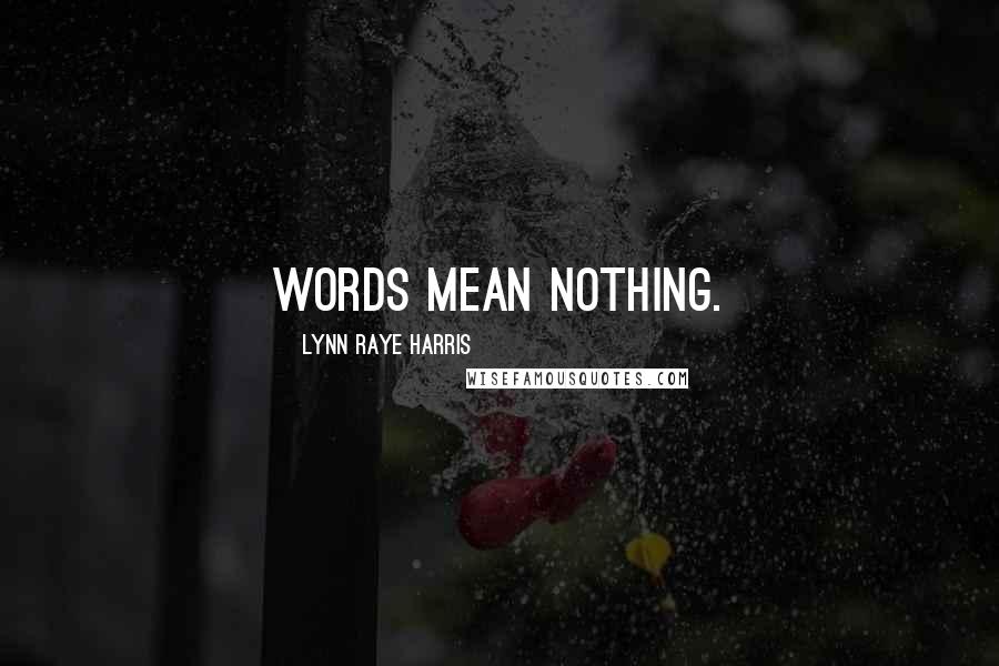 Lynn Raye Harris quotes: Words mean nothing.