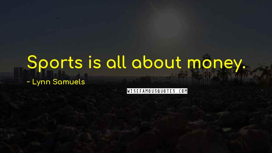 Lynn Samuels quotes: Sports is all about money.