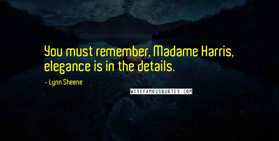 Lynn Sheene quotes: You must remember, Madame Harris, elegance is in the details.
