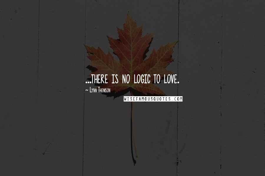 Lynn Thomson quotes: ...there is no logic to love.