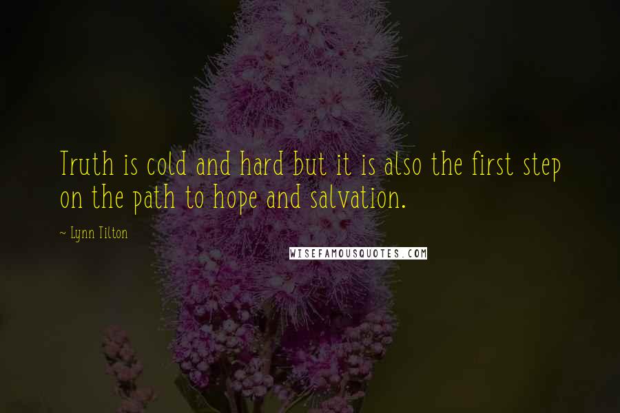 Lynn Tilton quotes: Truth is cold and hard but it is also the first step on the path to hope and salvation.