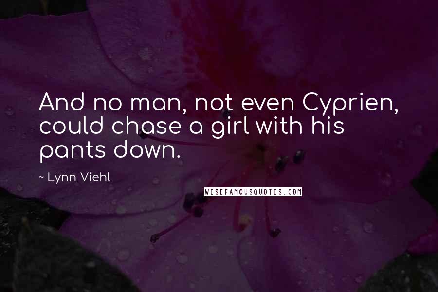 Lynn Viehl quotes: And no man, not even Cyprien, could chase a girl with his pants down.