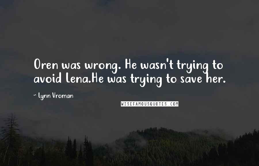 Lynn Vroman quotes: Oren was wrong. He wasn't trying to avoid Lena.He was trying to save her.
