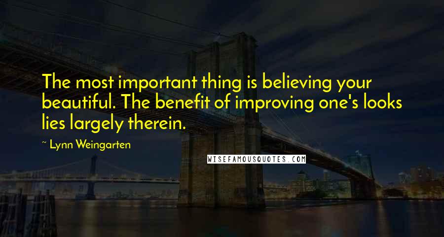 Lynn Weingarten quotes: The most important thing is believing your beautiful. The benefit of improving one's looks lies largely therein. Lynn Weingarten quotes: The most important thing is believing your beautiful. The benefit of improving one's looks lies largely therein.