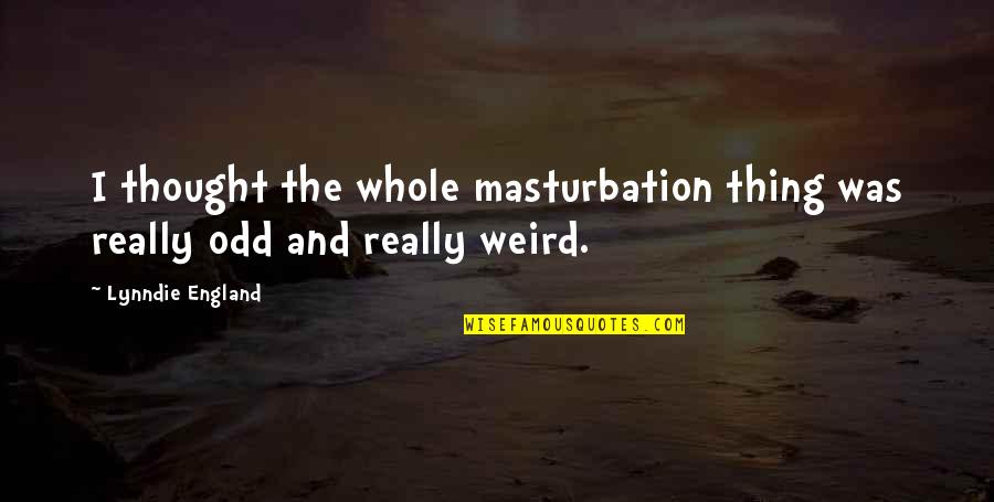 Lynndie England Quotes By Lynndie England: I thought the whole masturbation thing was really