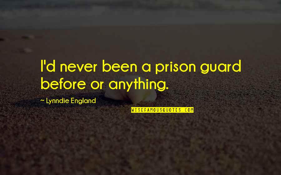 Lynndie Quotes By Lynndie England: I'd never been a prison guard before or