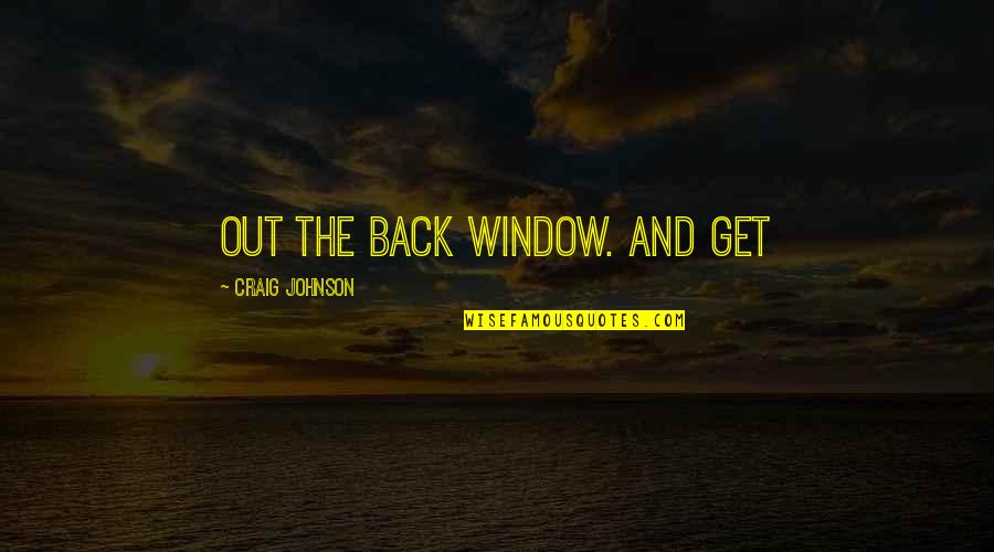 Lynndie Rana Quotes By Craig Johnson: Out the back window. And get Lynndie Rana Quotes By Craig Johnson: Out the back window. And get