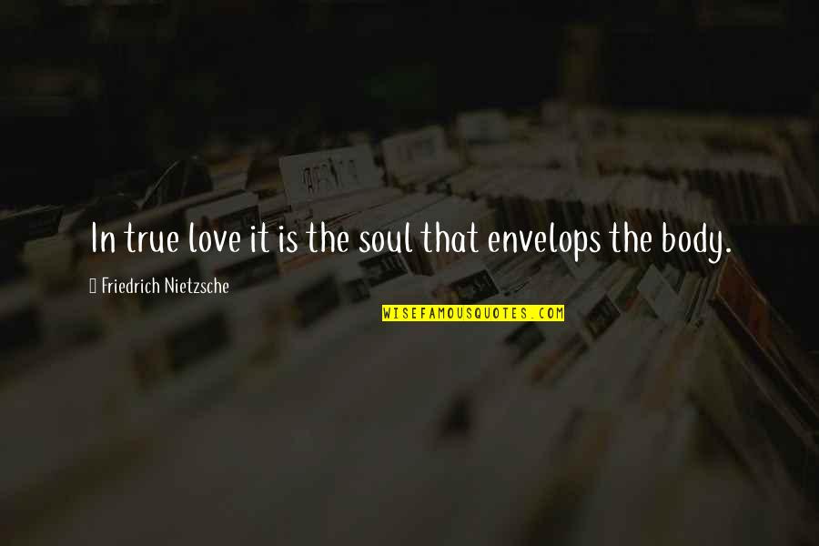 Lynndie Rana Quotes By Friedrich Nietzsche: In true love it is the soul that Lynndie Rana Quotes By Friedrich Nietzsche: In true love it is the soul that