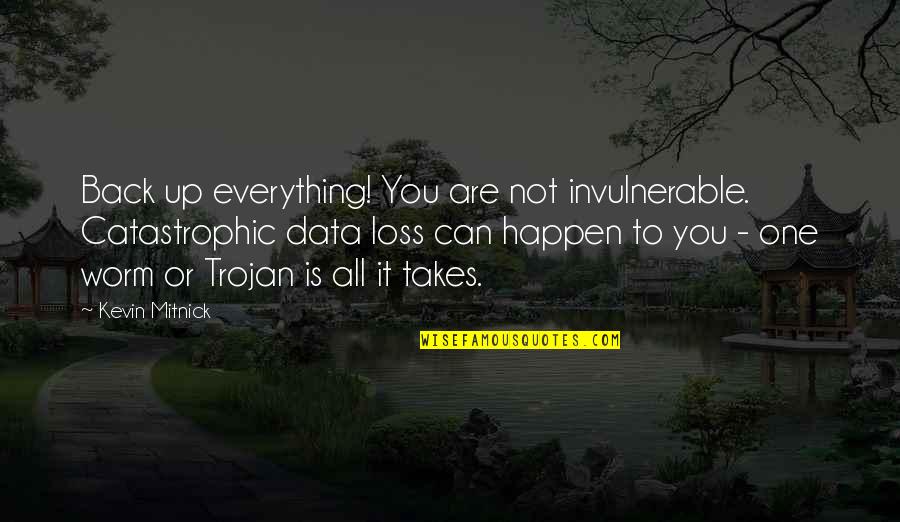 Lynndie Rana Quotes By Kevin Mitnick: Back up everything! You are not invulnerable. Catastrophic Lynndie Rana Quotes By Kevin Mitnick: Back up everything! You are not invulnerable. Catastrophic