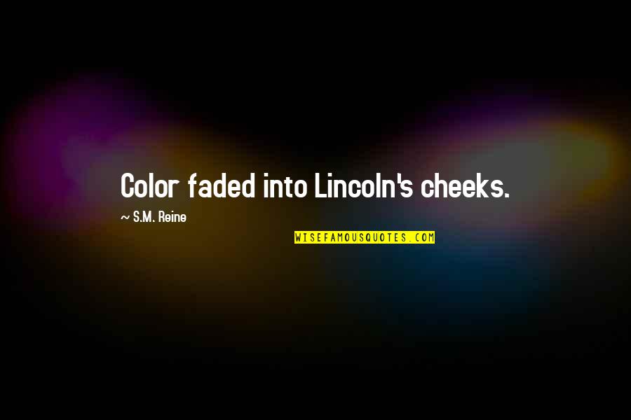Lynndie Rana Quotes By S.M. Reine: Color faded into Lincoln's cheeks. Lynndie Rana Quotes By S.M. Reine: Color faded into Lincoln's cheeks.