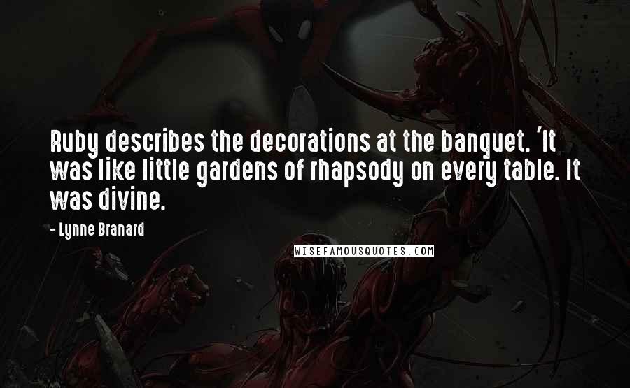 Lynne Branard quotes: Ruby describes the decorations at the banquet. 'It was like little gardens of rhapsody on every table. It was divine. Lynne Branard quotes: Ruby describes the decorations at the banquet. 'It was like little gardens of rhapsody on every table. It was divine.