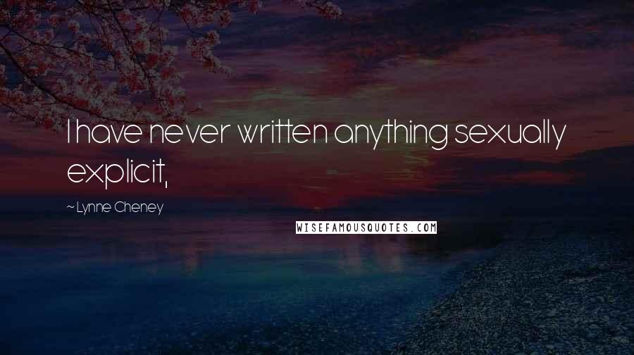 Lynne Cheney quotes: I have never written anything sexually explicit,