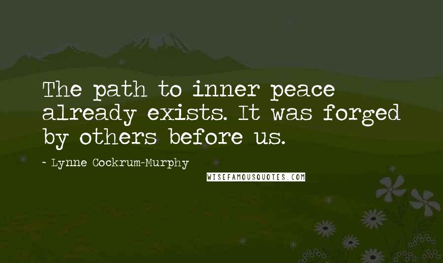 Lynne Cockrum-Murphy quotes: The path to inner peace already exists. It was forged by others before us.