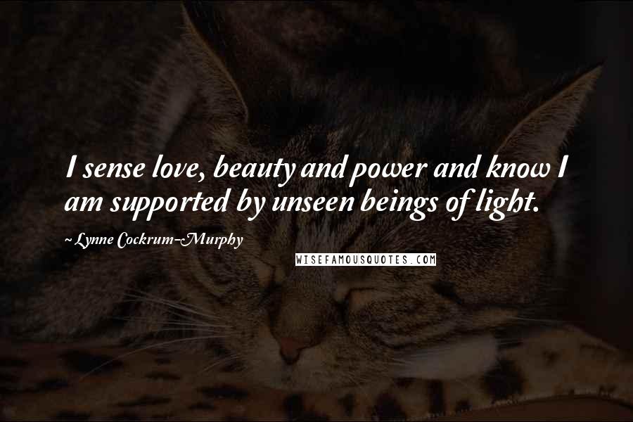 Lynne Cockrum-Murphy quotes: I sense love, beauty and power and know I am supported by unseen beings of light.