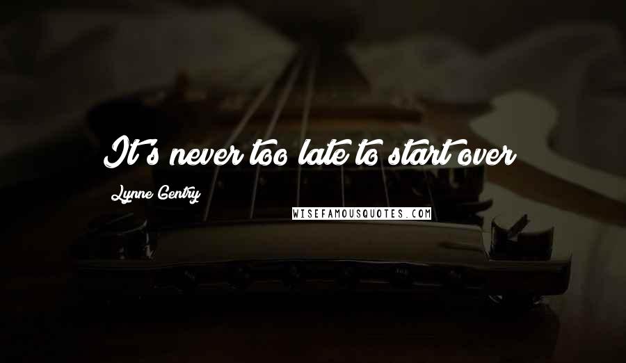 Lynne Gentry quotes: It's never too late to start over!